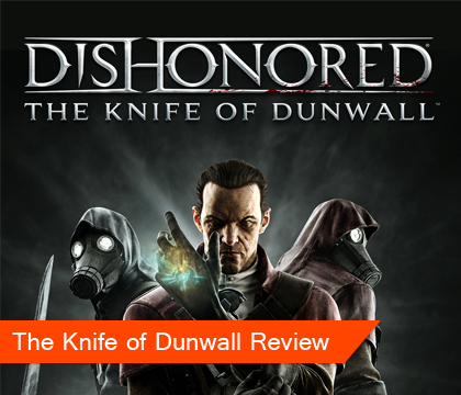 
 This is DLC done right! Continue reading our The Knife of Dunwall Review to learn why you shouldn't miss it.

The Knife of Dunwall is the second DLC and the first story one for Dishonored, the epic stealth action adventure steampunk game the amazing guys over at Arkane Studios brought to us.